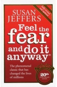 Feel The Fear And Do It Anyway: How to Turn Your Fear and Indecision into Confidence and Action