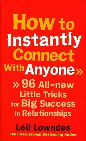 How to Instantly Connect With Anyone: 96 All-new Little Tricks for Big Success in Relationships