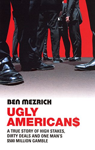 Ugly Americans: A True Story of High Stakes, Dirty Deals and One Man's 500 Million Dollar Gamble. The True Story of the Ivy League Comboys Who Raided Asia in Search of the American Dream