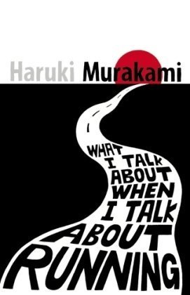 What I Talk About When I Talk About Running: A Memoir