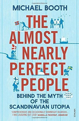 The Almost Nearly Perfect People: Behind the Myth of the Scandinavian Utopia
