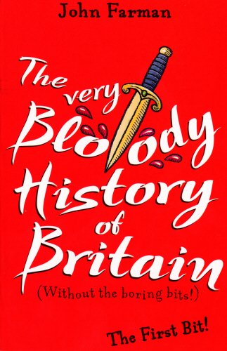 The Very Bloody History Of Britain: The First Bit!: Without the boring bits!. The First Bit!
