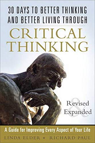 30 Days to Better Thinking and Better Living Through Critical Thinking: A Guide for Improving Every Aspect of Your Life: A Guide for Improving Every Aspect of Your Life, Revised and Expanded