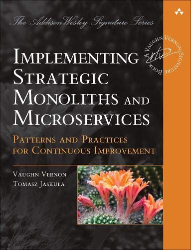 Implementing Strategic Monoliths and Microservices: Patterns and Practices for Continuous Improvement (Addison-Wesley Signature Series (Vernon))