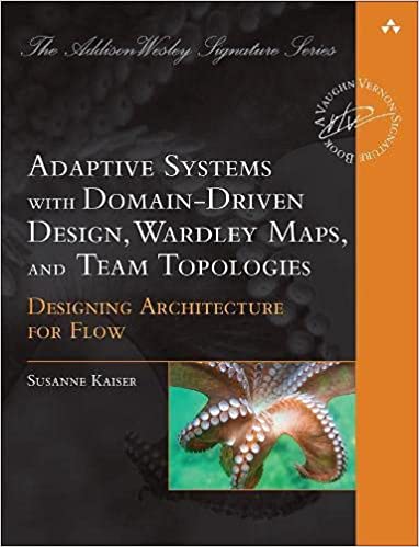 Adaptive Systems with Domain-Driven Design, Wardley Mapping, and Team Topologies: Architecture for Flow: Architecture for Flow (Addison-Wesley Signature Vernon)
