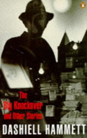 The Big Knockover And Other Stories: The Gutting of Couffignal; Fly Paper; the Scorched Face; This King Business; the Gatewood Caper; Dead Yellow ... the Big Knockover; $106,000 Blood Money