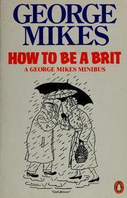 How to be a Brit: The hilariously accurate, witty and indispensable manual for everyone longing to attain True Britishness