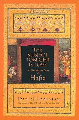 The Subject Tonight Is Love: 60 Wild and Sweet Poems of Hafiz (Compass)