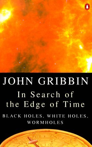 In Search of the Edge of Time: Black Holes, White Holes, Wormholes (Penguin science)