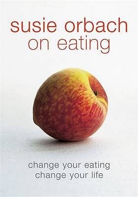 Susie Orbach on Eating: Change your eating. Change your life