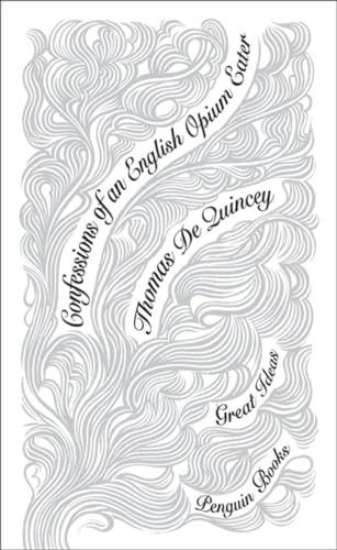 Confessions of an English Opium Eater: Thomas De Quincey (Penguin Great Ideas)