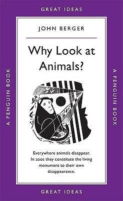 Why Look at Animals?: John Berger (Penguin Great Ideas)
