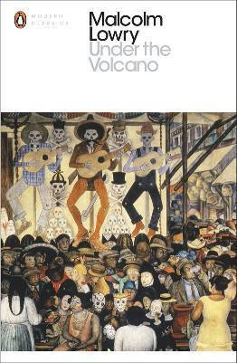 Under the Volcano: Malcolm Lowry (Penguin Modern Classics)