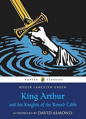 King Arthur and His Knights of the Round Table: Roger Lancelyn Green (Puffin Classics)