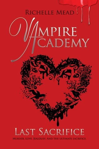 Vampire Academy: Last Sacrifice (book 6): Murder. Love. Jealousy. And the Ultimate Sacrifice.