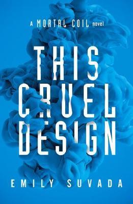 This Cruel Design: A Mortal Coil Novel (This Mortal Coil, 2)