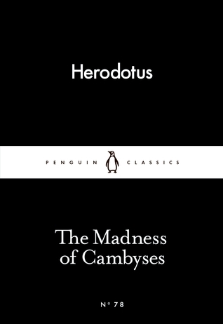 The Little Black Classics Madness of Cambyses
