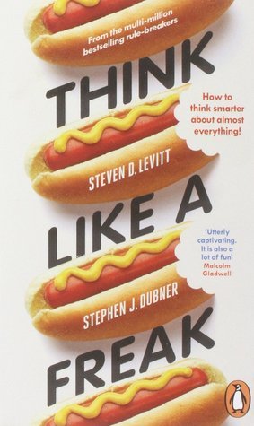Think Like a Freak: Secrets of the Rogue Economist