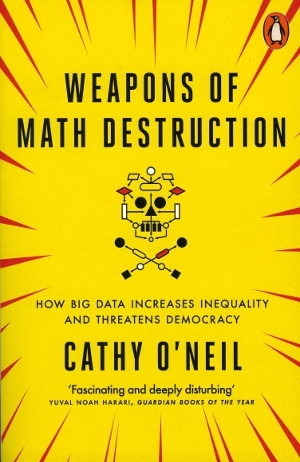 Weapons of Math Destruction: How Big Data Increases Inequality and Threatens Democracy