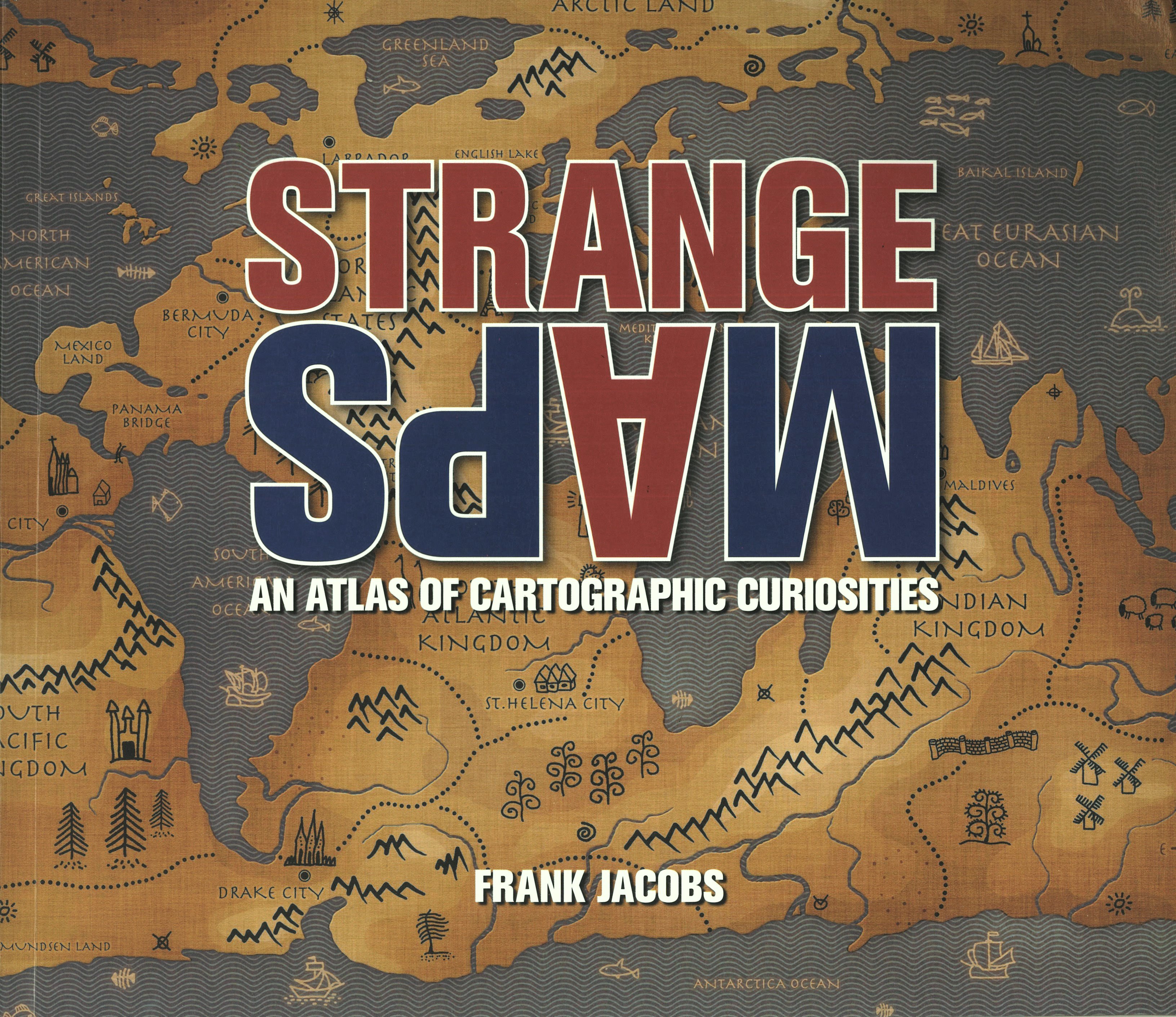 Strange Maps: An Atlas of Cartographic Curiosities