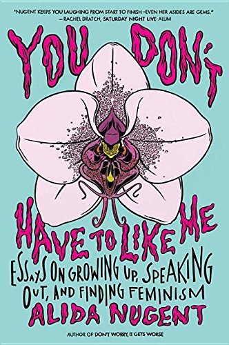 You Don't Have to Like Me: Essays on Growing Up, Speaking Out, and Finding Feminism