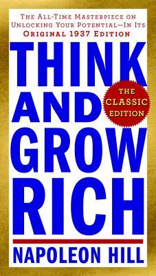Think and Grow Rich: The Classic Edition: The All-Time Masterpiece on Unlocking Your Potential--In Its Original 1937 Edition (Think and Grow Rich Series)