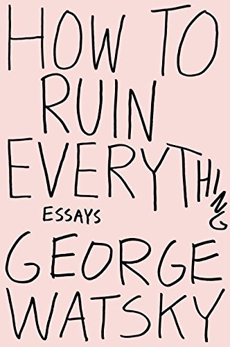 How to Ruin Everything: Essays