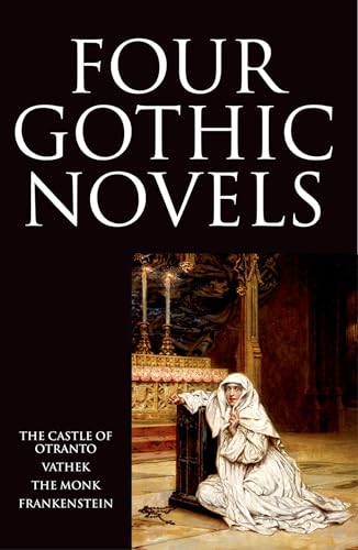 Four Gothic Novels: The Castle of Otranto; Vathek; The Monk; Frankenstein (Oxford World’s Classics)