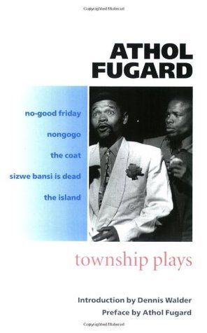 The Township Plays: No-Good Friday; Nongogo; The Coat; Sizwe Bansi is Dead; The Island