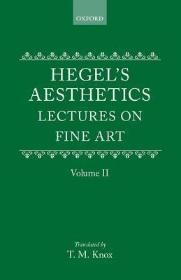 Aesthetics: Lectures on Fine Art: Lectures on Fine Art by G.W.F. Hegel Volume II