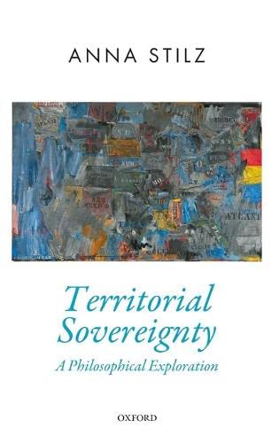 Territorial Sovereignty: A Philosophical Exploration (Oxford Political Theory)