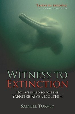 Witness To Extinction: How We Failed to Save the Yangtze River Dolphin