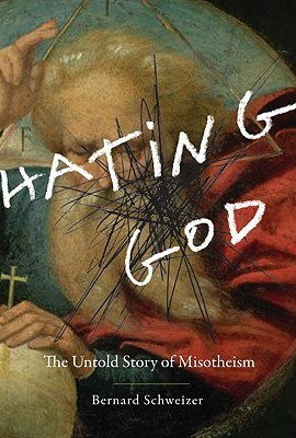 Hating God: The Untold Story of Misotheism