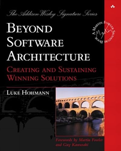 Beyond Software Architecture: Creating and Sustaining Winning Solutions: Creating and Sustaining Winning Solutions (Addison Wesley Signature Series)