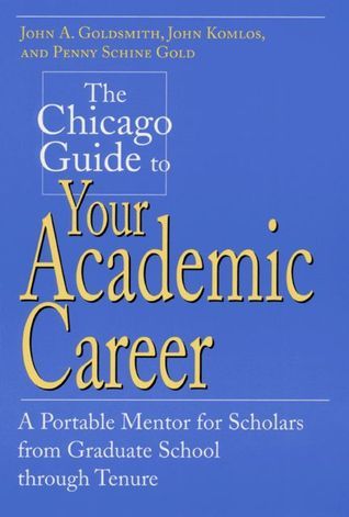 The Chicago Guide to Your Academic Career: A Portable Mentor for Scholars from Graduate School Through Tenure (Chicago Guides to Academic Life)