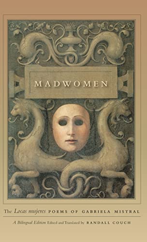 Madwomen: The Locas Mujeres Poems of Gabriela Mistral: The Locas Mujeres Poems of Gabriela Mistral, a Bilingual Edition