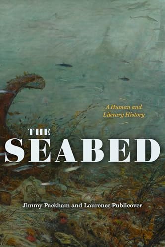 The Seabed: A Human and Literary History (Oceans in Depth)