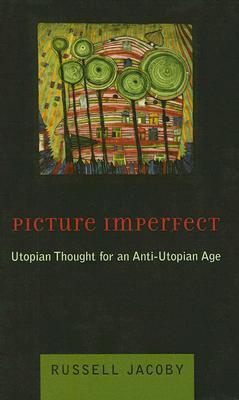 Picture Imperfect: Utopian Thought for an Anti-Utopian Age
