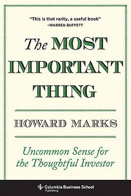 Most Important Thing: Uncommon Sense for the Thoughtful Investor (Columbia Business School Publishing)
