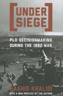 Khalidi, R: Under Siege: P.L.O. Decisionmaking During the 1982 War