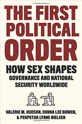 Hudson, V: First Political Order: How Sex Shapes Governance and National Security Worldwide