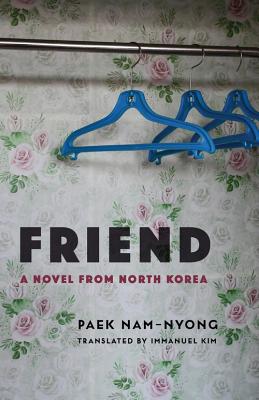 Friend: A Novel from North Korea (Weatherhead Books on Asia)