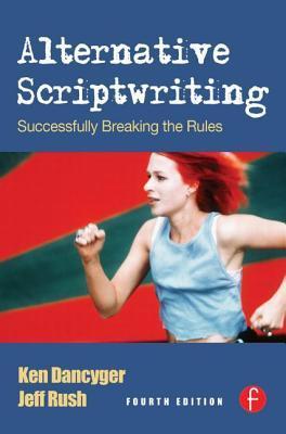 Alternative Scriptwriting: Successfully Breaking the Rules: Rewriting the Hollywood Formula