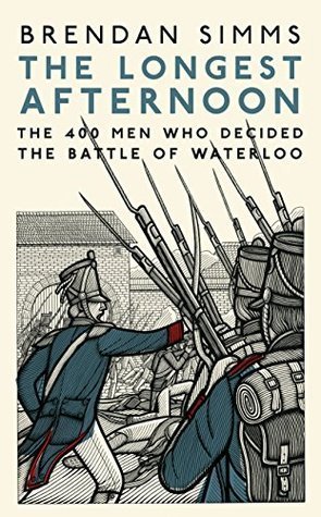 The Longest Afternoon: The 400 Men Who Decided the Battle of Waterloo