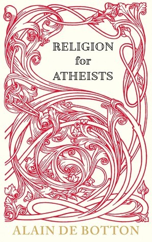 Religion for Atheists: A non-believer's guide to the uses of religion: A Non-Beliefer's Guide to the Users of Religion