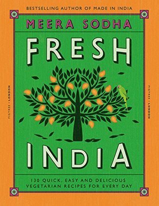 Fresh India: An Indian cookbook filled with 130 quick and easy vegetarian recipes for every day