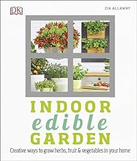 Indoor Edible Garden: Creative Ways to Grow Herbs, Fruit and Vegetables in Your Home