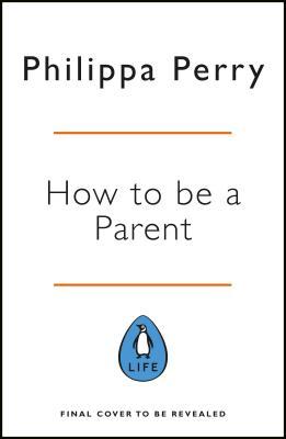 The Book You Wish Your Parents Had Read (and Your Children Will Be Glad That You Did): How to Have Sane Children and Sort Your Own Problems Out Too