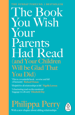 The Book You Wish Your Parents Had Read (and Your Children Will Be Glad That You Did): The million-copy Sunday Times bestselling parenting book from everyone’s favourite psychotherapist
