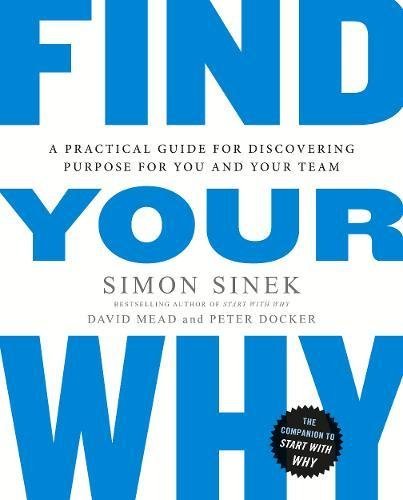 Find Your Why: A practical leadership book to bring purpose to your team from the multi-million copy bestselling author of Start With Why